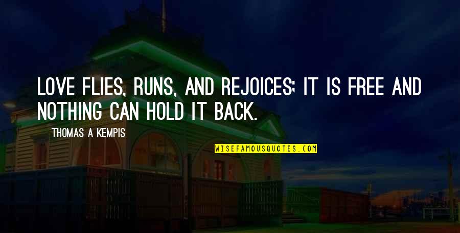 Hold Back Love Quotes By Thomas A Kempis: Love flies, runs, and rejoices; it is free