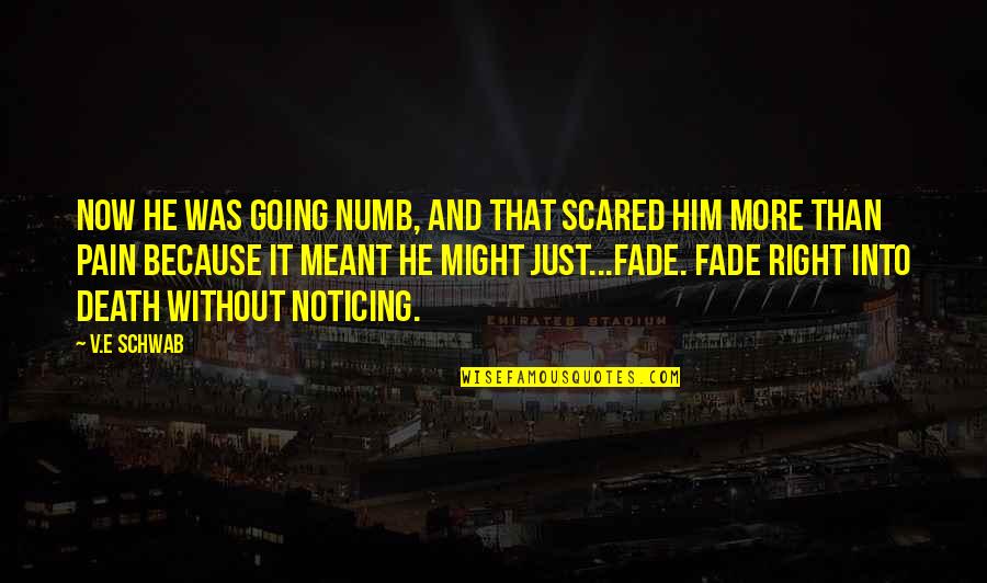 Hold Back Tears Quotes By V.E Schwab: Now he was going numb, and that scared