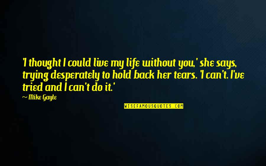 Hold Back The Tears Quotes By Mike Gayle: 'I thought I could live my life without