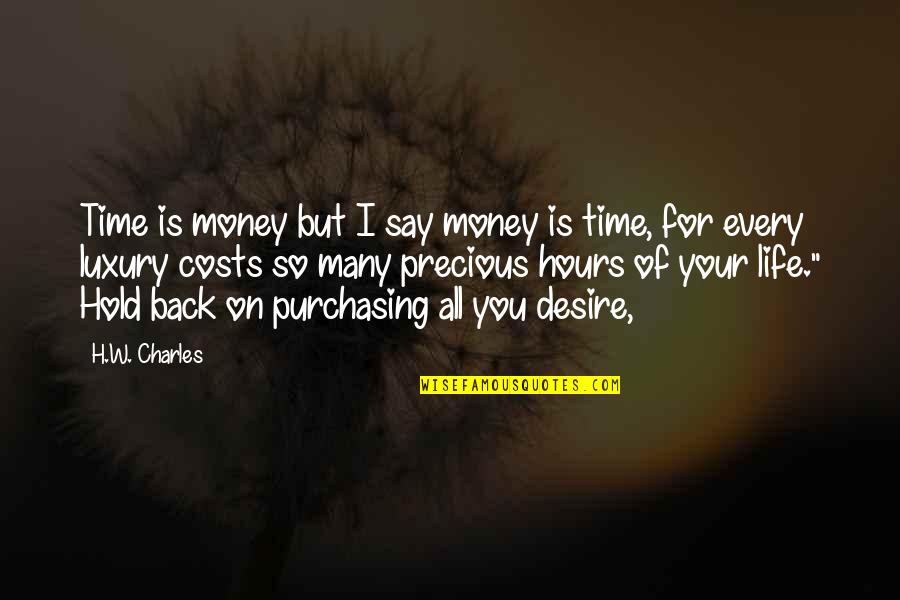 Hold Back Time Quotes By H.W. Charles: Time is money but I say money is