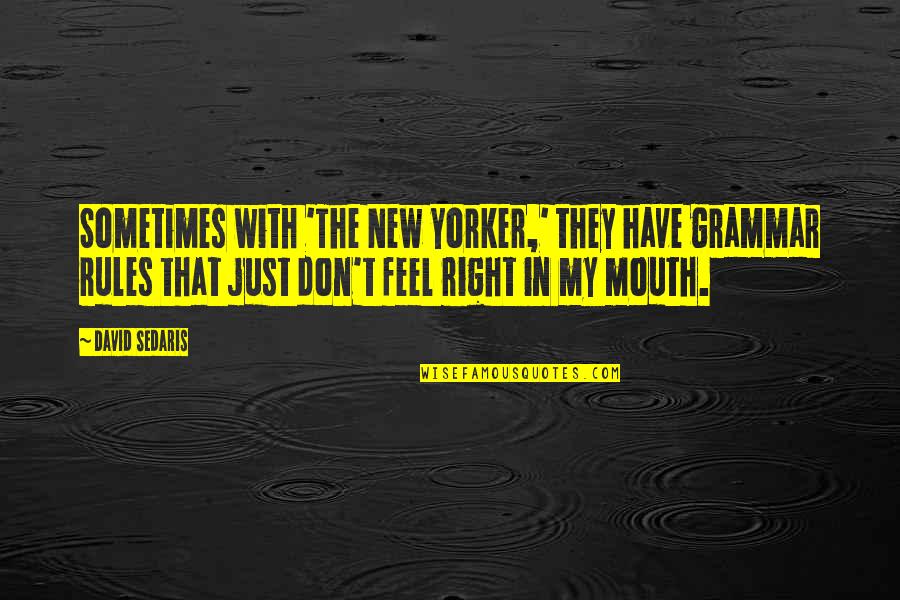 Hold Back Your Tears Quotes By David Sedaris: Sometimes with 'The New Yorker,' they have grammar