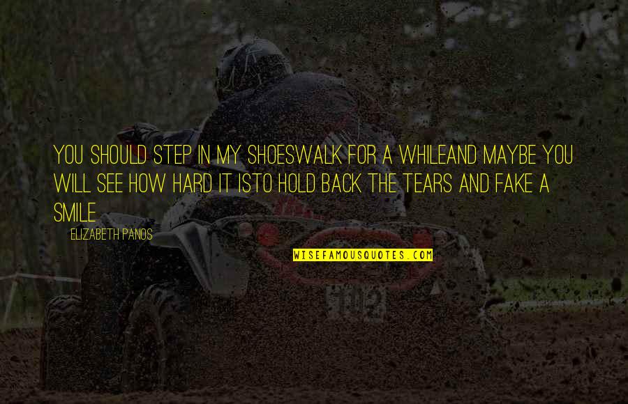 Hold Back Your Tears Quotes By Elizabeth Panos: You should step in my shoesWalk for a Hold Back Your Tears Quotes By Elizabeth Panos: You should step in my shoesWalk for a