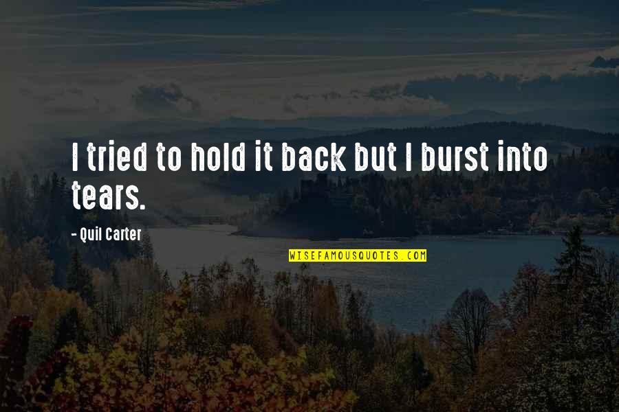 Hold Back Your Tears Quotes By Quil Carter: I tried to hold it back but I Hold Back Your Tears Quotes By Quil Carter: I tried to hold it back but I