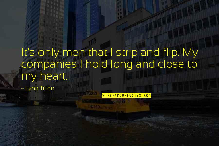 Hold Close To My Heart Quotes By Lynn Tilton: It's only men that I strip and flip.