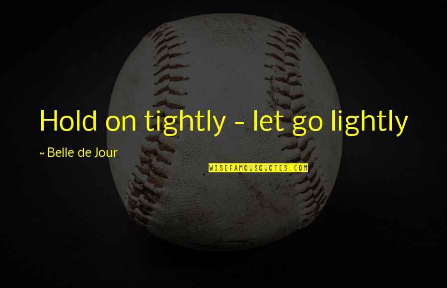 Hold Each Other Tightly Quotes By Belle De Jour: Hold on tightly - let go lightly
