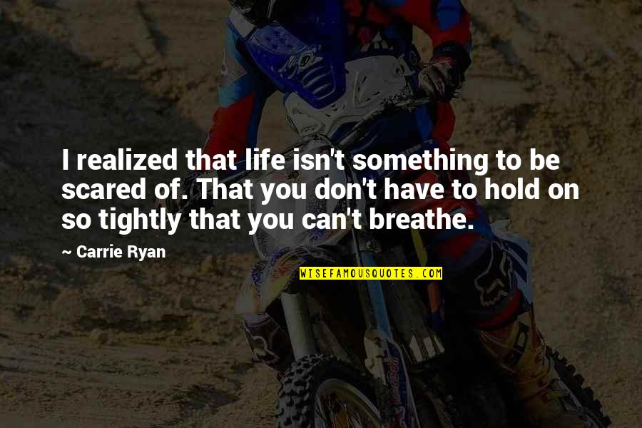 Hold Each Other Tightly Quotes By Carrie Ryan: I realized that life isn't something to be