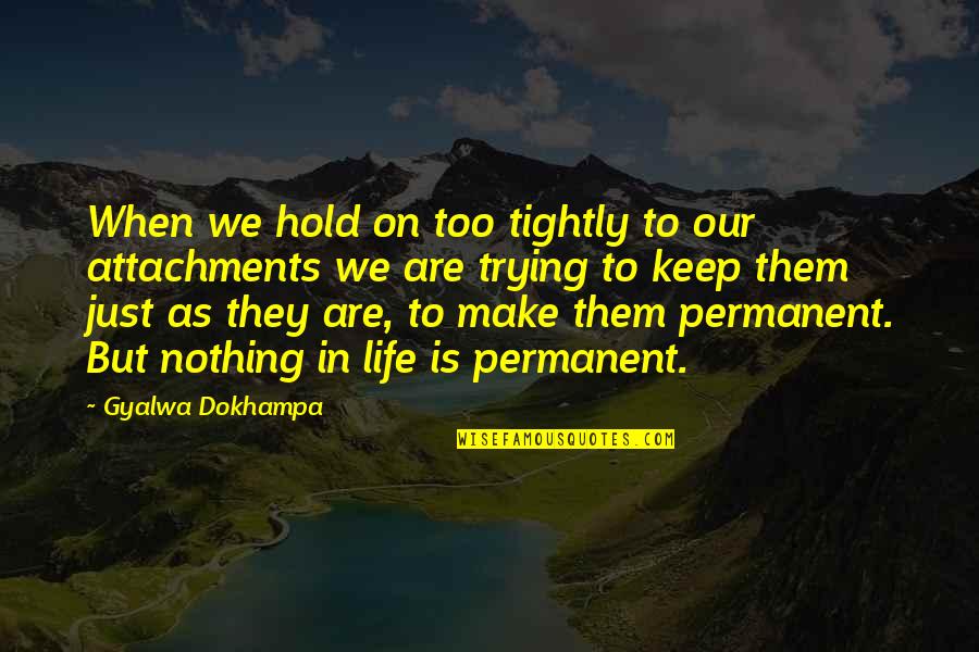 Hold Each Other Tightly Quotes By Gyalwa Dokhampa: When we hold on too tightly to our