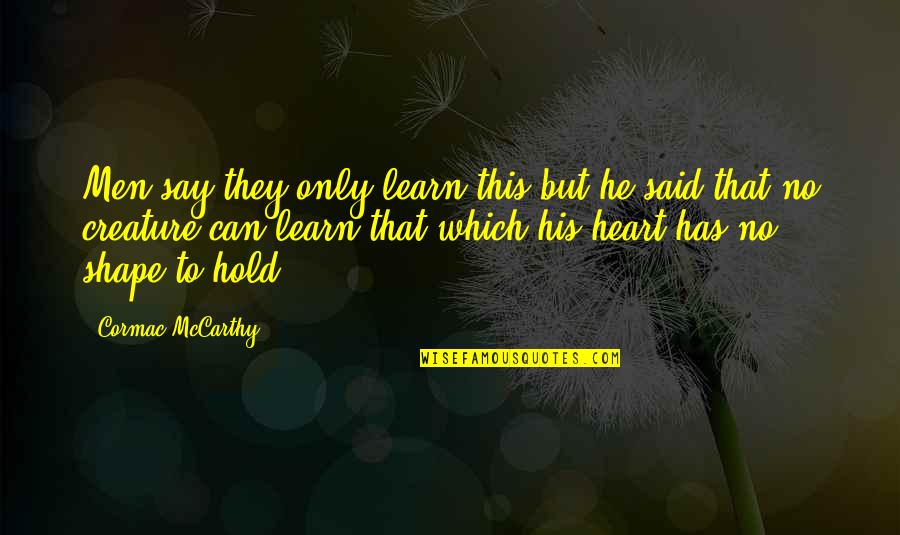 Hold Each Other Up Quotes By Cormac McCarthy: Men say they only learn this but he