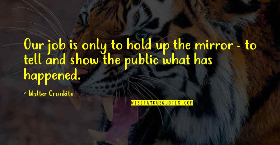 Hold Each Other Up Quotes By Walter Cronkite: Our job is only to hold up the