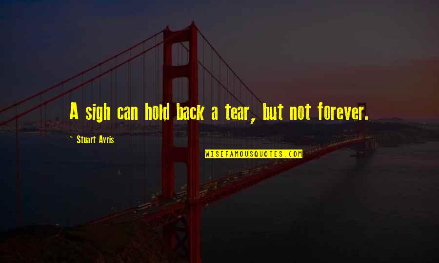 Hold Forever Quotes By Stuart Ayris: A sigh can hold back a tear, but Hold Forever Quotes By Stuart Ayris: A sigh can hold back a tear, but