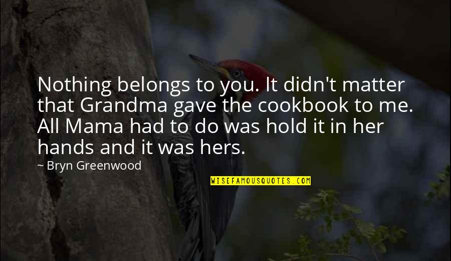 Hold Hands Quotes By Bryn Greenwood: Nothing belongs to you. It didn't matter that Hold Hands Quotes By Bryn Greenwood: Nothing belongs to you. It didn't matter that