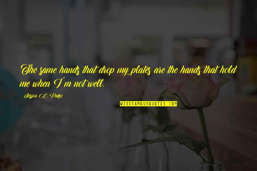 Hold Hands Quotes By Jessica E. Paige: The same hands that drop my plates are