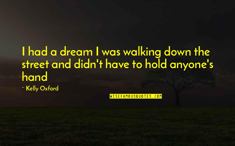 Hold Hands Quotes By Kelly Oxford: I had a dream I was walking down