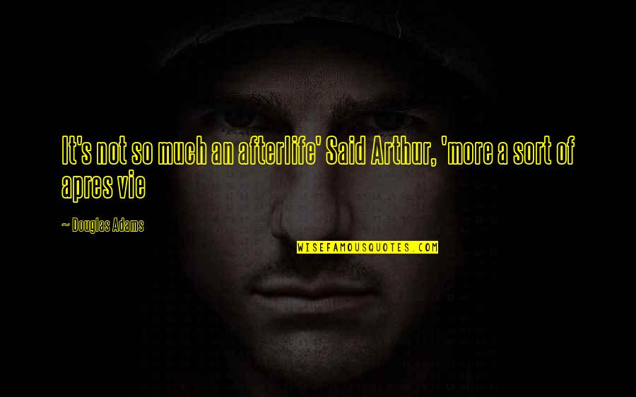 Hold Her Against A Wall Quotes By Douglas Adams: It's not so much an afterlife' Said Arthur,