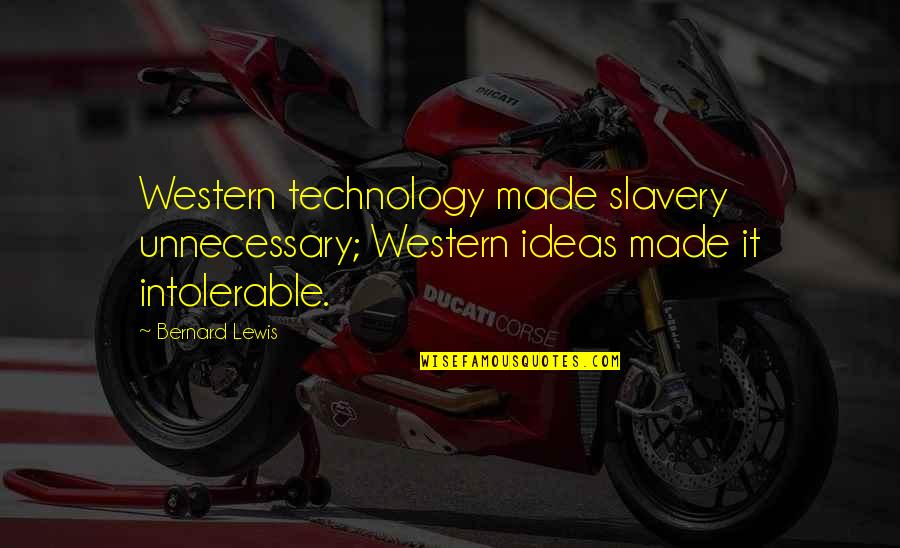 Hold Him Tight Quotes By Bernard Lewis: Western technology made slavery unnecessary; Western ideas made