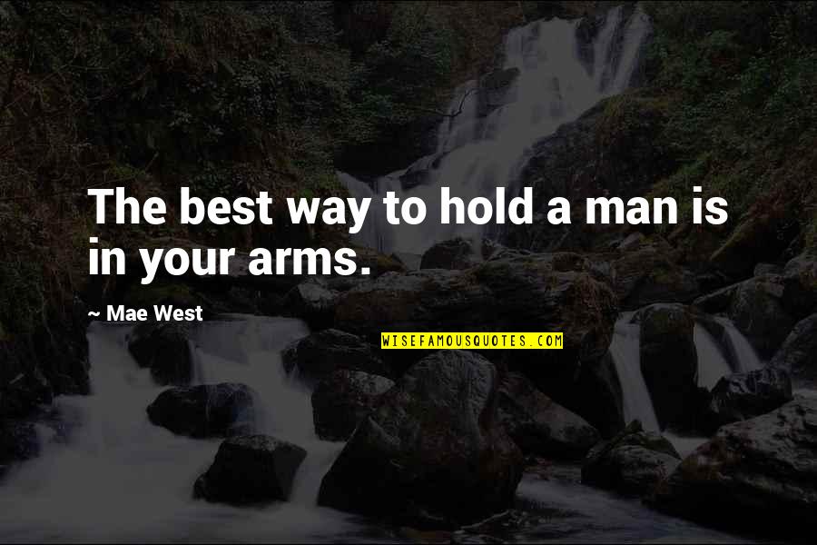 Hold In Your Arms Quotes By Mae West: The best way to hold a man is
