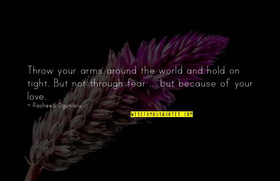 Hold In Your Arms Quotes By Rasheed Ogunlaru: Throw your arms around the world and hold