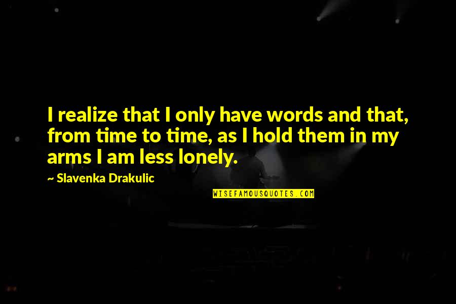 Hold In Your Arms Quotes By Slavenka Drakulic: I realize that I only have words and