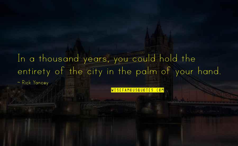 Hold In Your Hand Quotes By Rick Yancey: In a thousand years, you could hold the