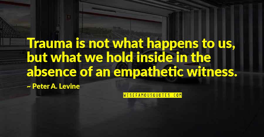 Hold It All Inside Quotes By Peter A. Levine: Trauma is not what happens to us, but