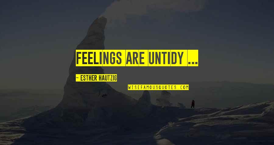 Hold It Down By Myself Quotes By Esther Hautzig: Feelings are untidy ...