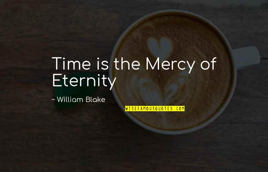 Hold It Down By Myself Quotes By William Blake: Time is the Mercy of Eternity