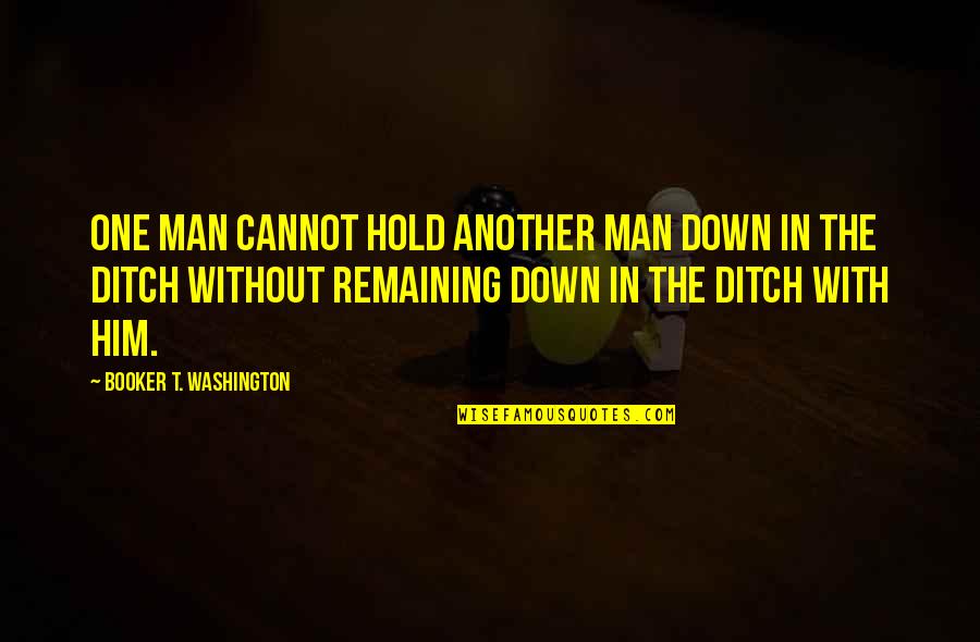 Hold It Down For My Man Quotes By Booker T. Washington: One man cannot hold another man down in