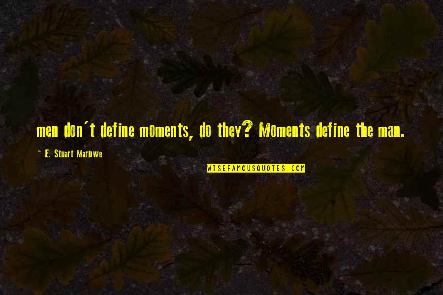 Hold It Down For My Man Quotes By E. Stuart Marlowe: men don't define moments, do they? Moments define