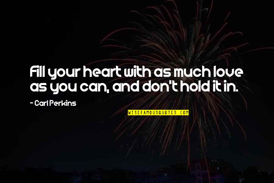 Hold It Quotes By Carl Perkins: Fill your heart with as much love as