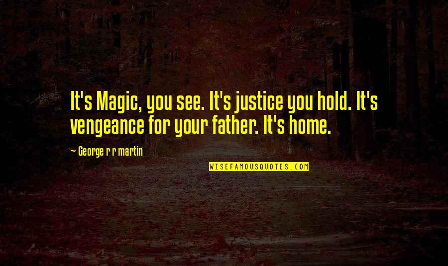 Hold It Quotes By George R R Martin: It's Magic, you see. It's justice you hold.