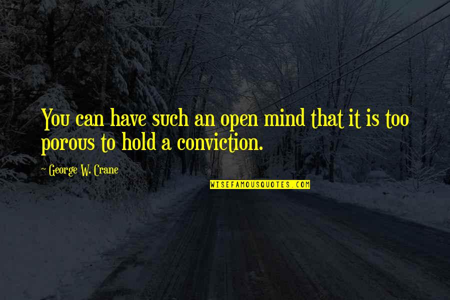 Hold It Quotes By George W. Crane: You can have such an open mind that