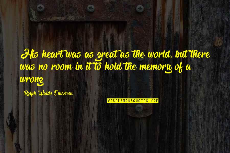 Hold It Quotes By Ralph Waldo Emerson: His heart was as great as the world,