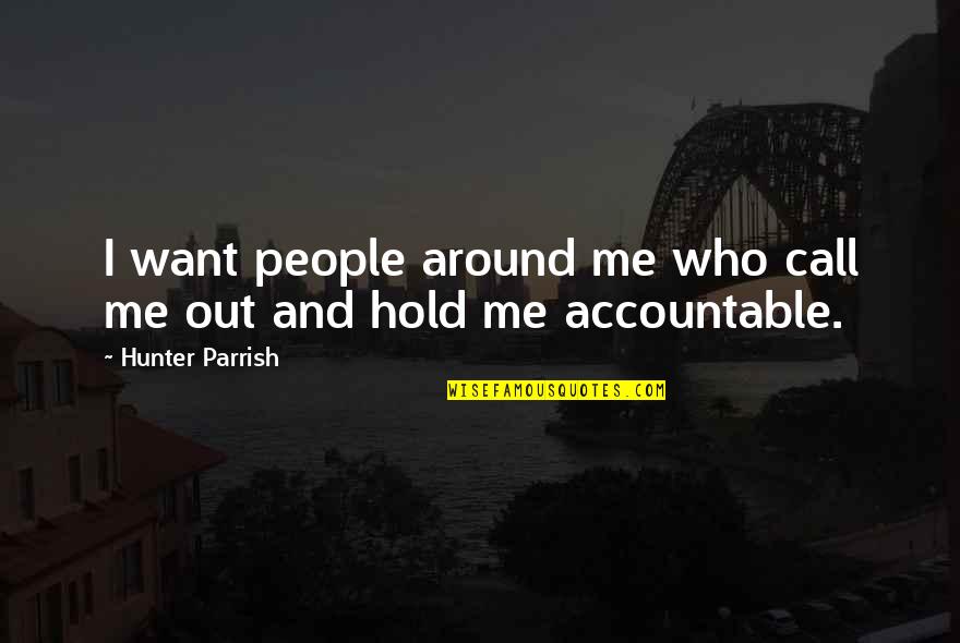 Hold Me Accountable Quotes By Hunter Parrish: I want people around me who call me