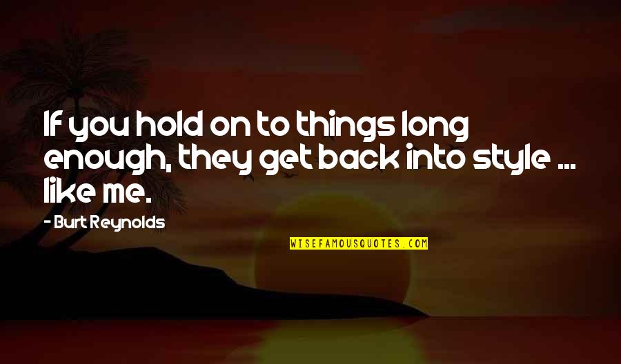 Hold Me Back Quotes By Burt Reynolds: If you hold on to things long enough,