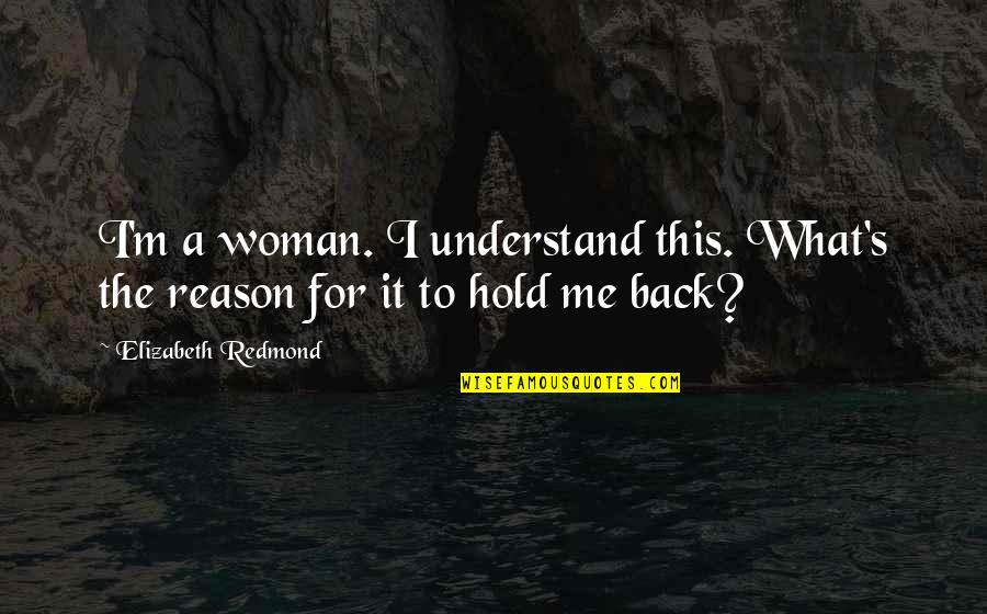 Hold Me Back Quotes By Elizabeth Redmond: I'm a woman. I understand this. What's the