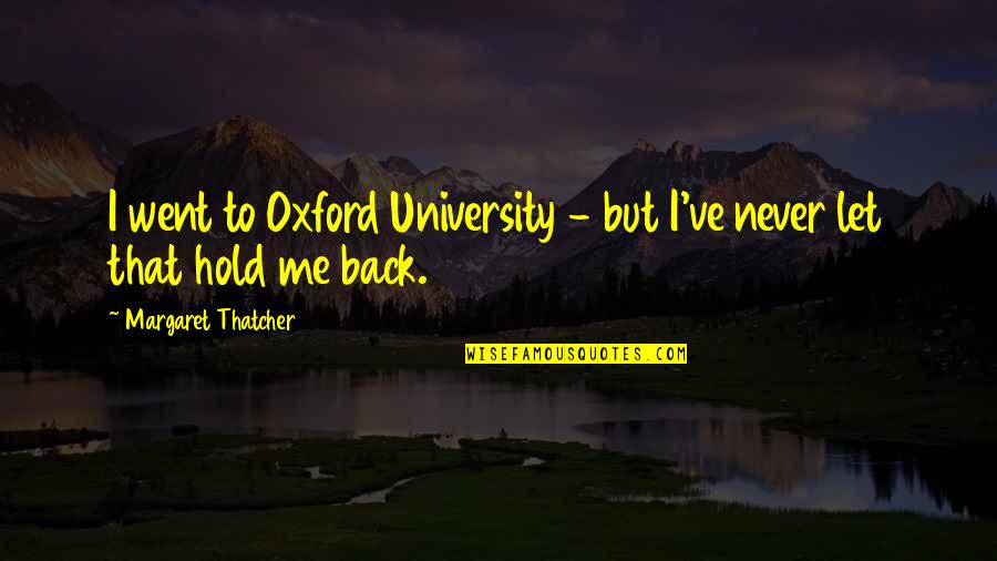 Hold Me Back Quotes By Margaret Thatcher: I went to Oxford University - but I've