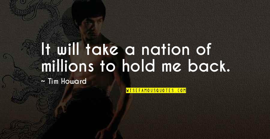 Hold Me Back Quotes By Tim Howard: It will take a nation of millions to