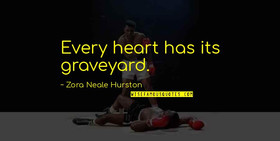 Hold Me Close Love Quotes By Zora Neale Hurston: Every heart has its graveyard.