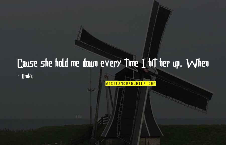 Hold Me Down Quotes By Drake: Cause she hold me down every time I Hold Me Down Quotes By Drake: Cause she hold me down every time I