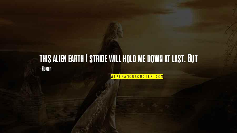 Hold Me Down Quotes By Homer: this alien earth I stride will hold me