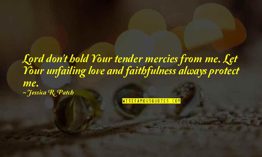 Hold Me My Love Quotes By Jessica R. Patch: Lord don't hold Your tender mercies from me.