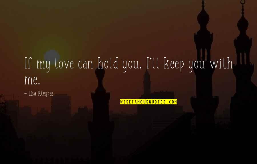 Hold Me My Love Quotes By Lisa Kleypas: If my love can hold you, I'll keep