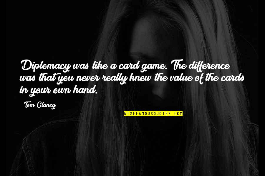 Hold Me Tight Poems Quotes By Tom Clancy: Diplomacy was like a card game. The difference