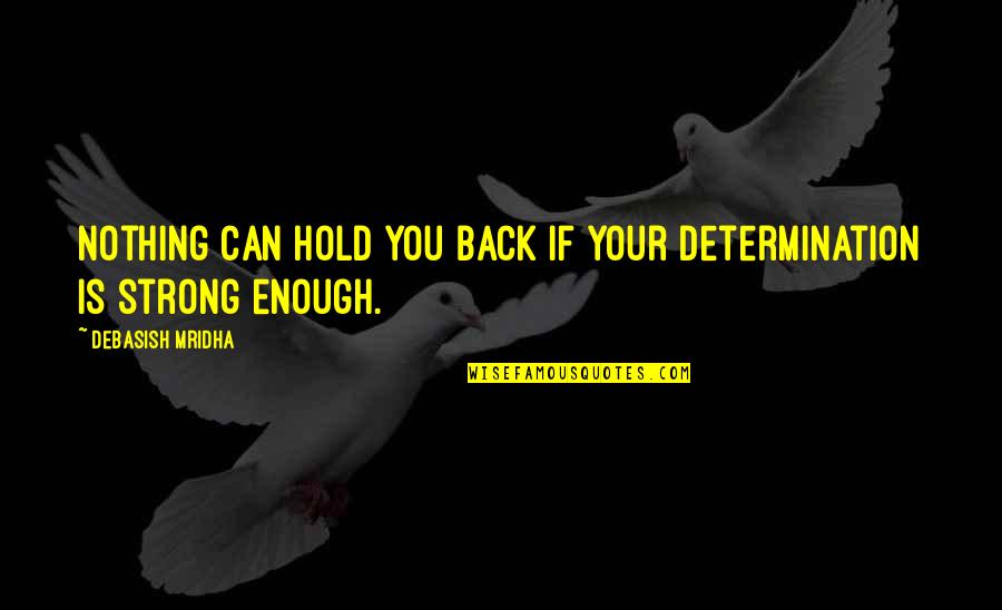 Hold My Back Quotes By Debasish Mridha: Nothing can hold you back if your determination