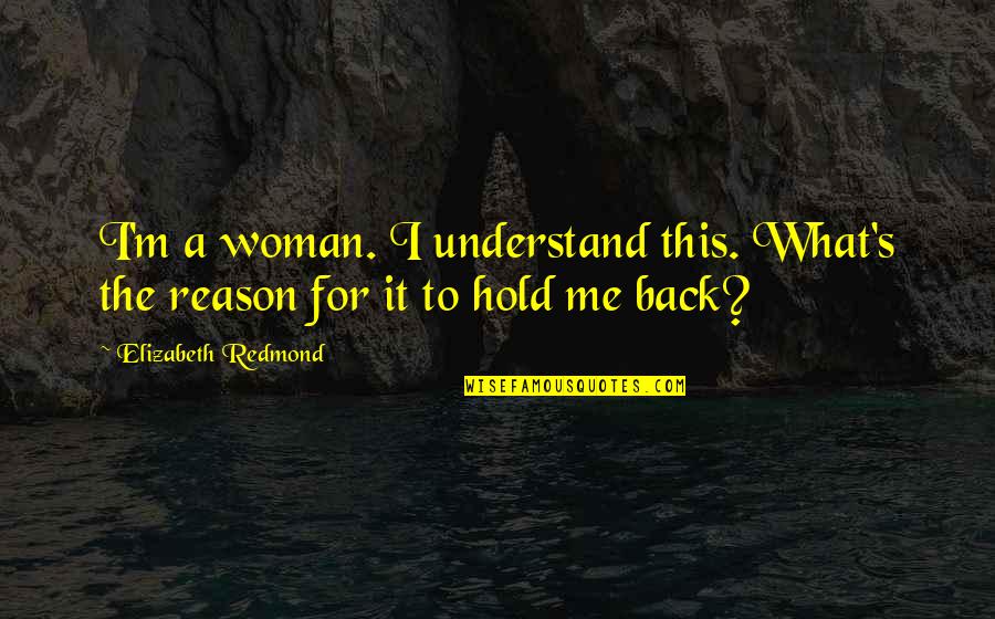 Hold My Back Quotes By Elizabeth Redmond: I'm a woman. I understand this. What's the
