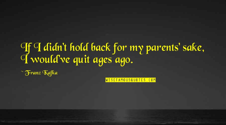 Hold My Back Quotes By Franz Kafka: If I didn't hold back for my parents'