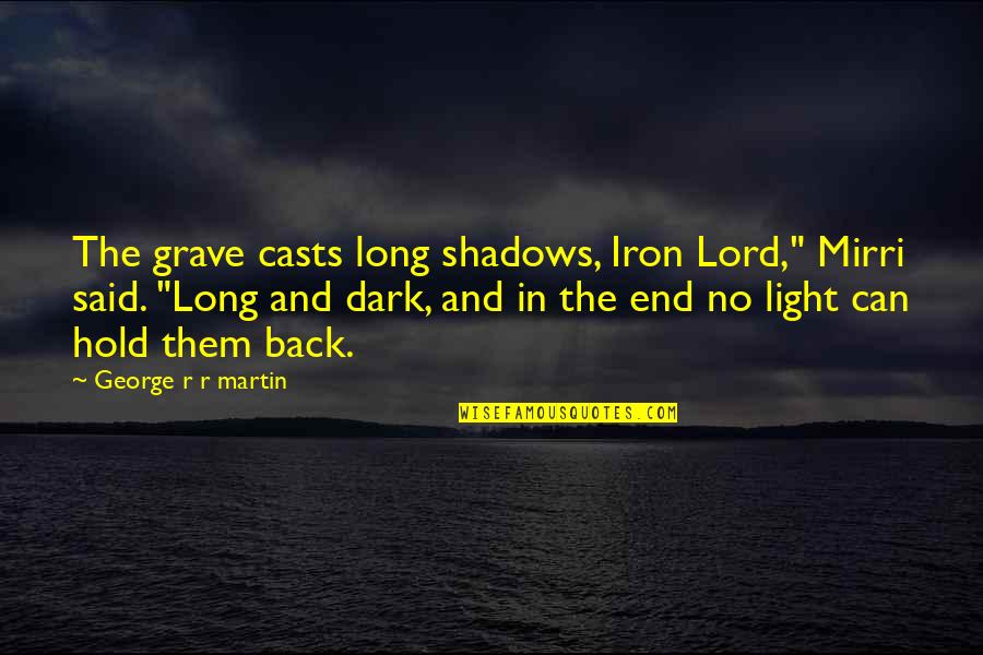 Hold My Back Quotes By George R R Martin: The grave casts long shadows, Iron Lord," Mirri