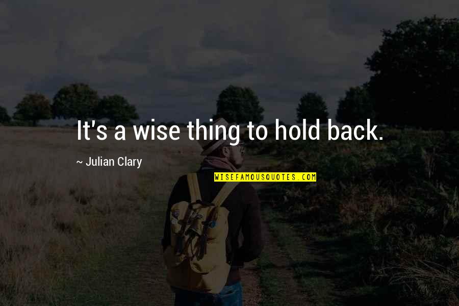 Hold My Back Quotes By Julian Clary: It's a wise thing to hold back.