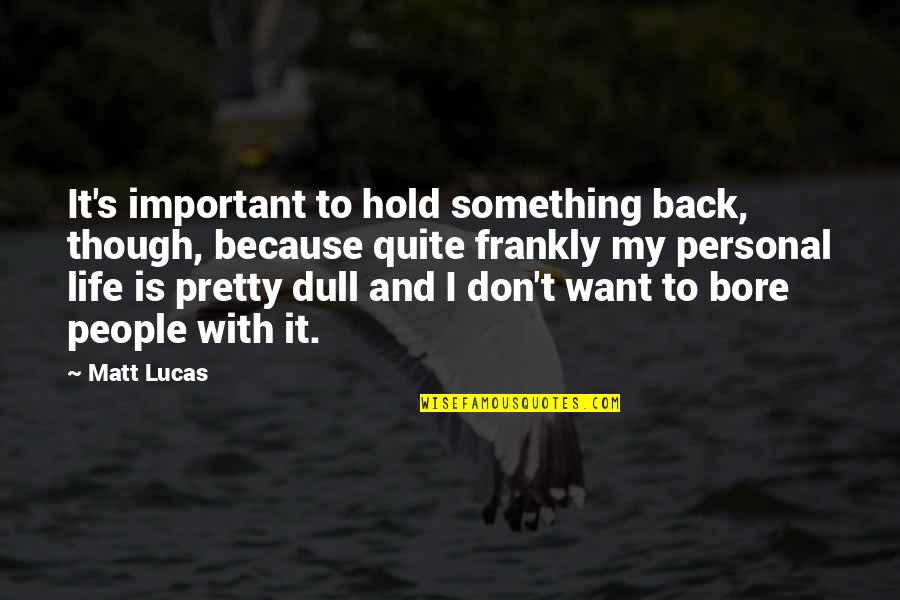 Hold My Back Quotes By Matt Lucas: It's important to hold something back, though, because