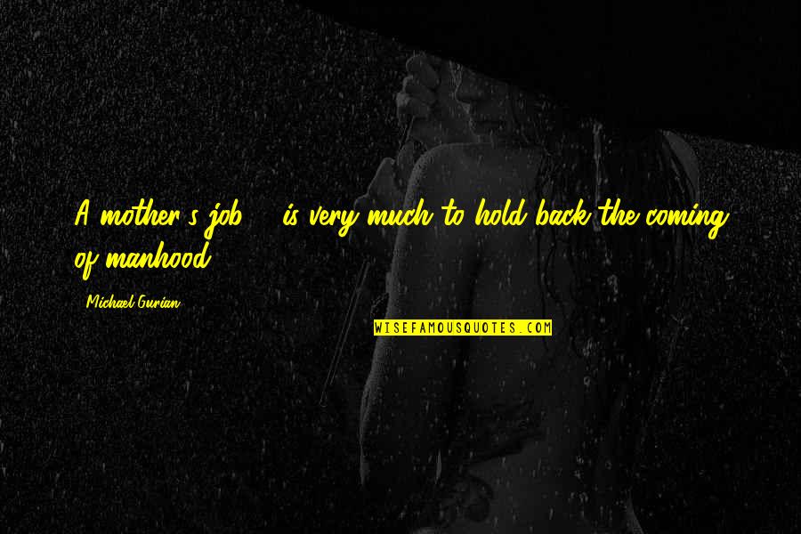 Hold My Back Quotes By Michael Gurian: A mother's job ... is very much to
